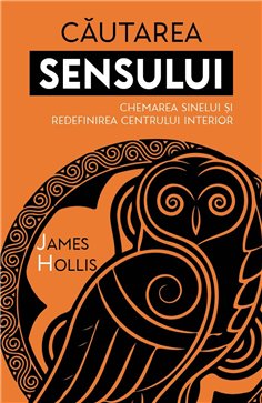 Cautarea Sensului - Chemarea Sinelui si redefinirea Centrului Interior - James Hollis| Herald