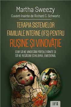 Terapia sistemelor familiale interne (IFS) pentru rusine si vinovatie - Cum sa ne vindecam partile ranite si sa ne regasim echil
