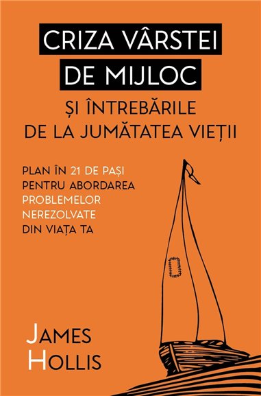 Criza varstei de mijloc si intrebarile de la jumatatea vietii - Plan in 21 de pasi pentru abordarea problemelor nerezolvate din 