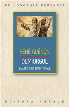 Demiurgul si alte studii traditionale - Rene Guenon| Herald