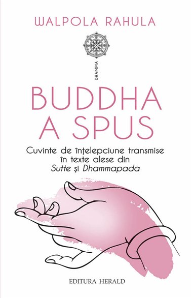 Buddha a spus - Cuvinte de intelepciune transmise in texte alese din Sutte si Dhammapada - Rahula Walpola| Herald