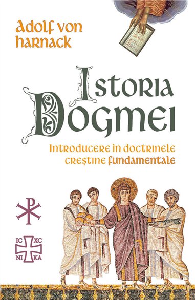 Istoria Dogmei - Introducere in doctrinele crestine fundamentale - Adolf Von Harnack| Herald