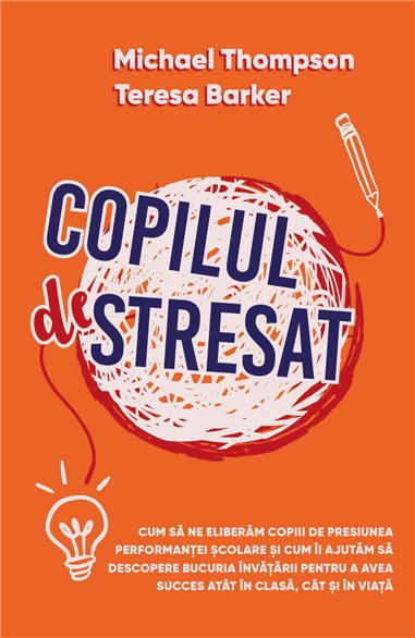 Copilul Stresat - Cum sa ne eliberam copiii de presiunea performantei scolare si cum ii ajutam sa descopere bucuria invatarii pe