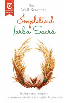 Impletind Iarba Sacra - Intelepciunea indigena, cunoasterea stiintifica si invataturile plantelor - Robin Wall Kimmerer| Herald
