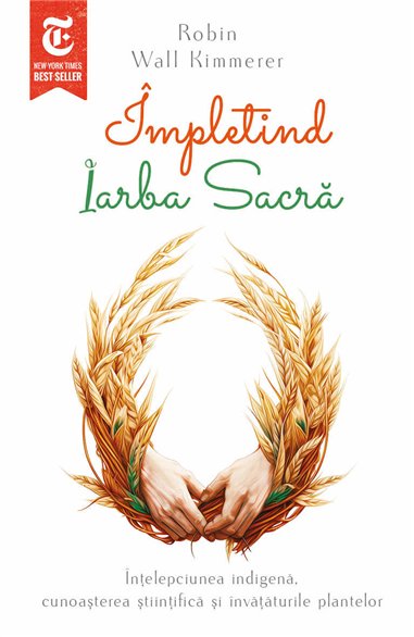 Impletind Iarba Sacra - Intelepciunea indigena, cunoasterea stiintifica si invataturile plantelor - Robin Wall Kimmerer| Herald