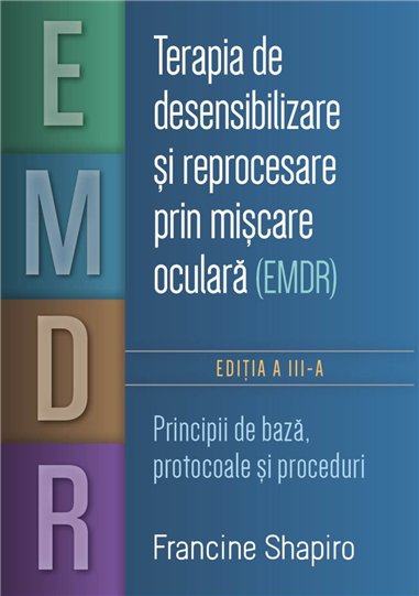 Terapia de desensibilizare si reprocesare prin miscare oculara (EMDR) - Principii de baza, protocoale si proceduri - Francine Sh