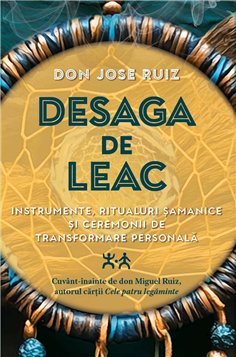 Desaga de Leac - Instrumente, ritualuri samanice si ceremonii de transformare personala - don Jose Ruiz| Herald