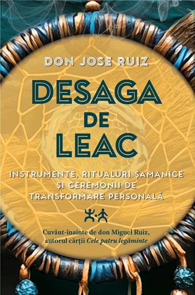 Desaga de Leac - Instrumente, ritualuri samanice si ceremonii de transformare personala - don Jose Ruiz| Herald