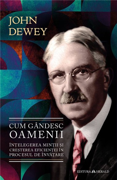 Cum gandesc oamenii - Intelegerea mintii si cresterea eficientei in procesul de invatare - John Dewey| Herald