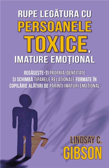 Rupe legatura cu persoanele toxice, imature emotional - Regaseste-ti propria identitate si schimba tiparele relationale formate 