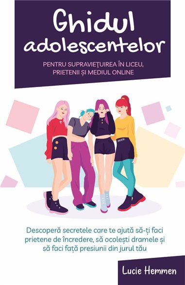 Ghidul adolescentelor pentru supravietuirea in liceu, prietenii si mediul online - Descopera secretele care te ajuta sa-ti faci 