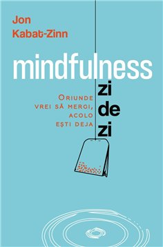 Mindfulness zi de zi - Oriunde vrei sa mergi, acolo esti deja - Jon Kabat - Zinn| Herald