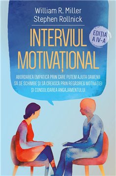 Interviul Motivational - Abordarea empatica prin care putem ajuta oamenii sa se schimbe si sa creasca prin regasirea motivatiei 