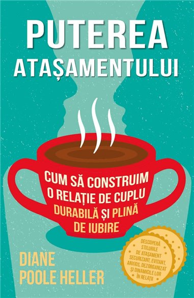 Puterea atasamentului - Cum sa construim o relatie de cuplu durabila si plina de iubire - Diane Poole Heller| Herald