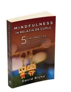 Mindfulness in relatia de cuplu - David Richo | Editura...