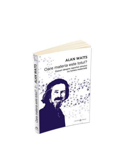Oare materia este totul? Eseuri despre raportul omului cu lumea materiala - Alan Watts | Editura Herald