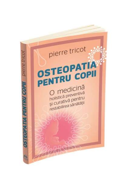 Osteopatia pentru copii - O medicina holistica preventiva si curativa pentru restabilirea sanatatii - Pierre Tricot | Editura He