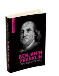 Povestea vietii mele - Benjamin Franklin (Autobiografia)...