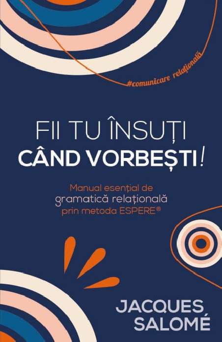 Fii tu insuti cand vorbesti! - Jacques Salome | Editura Herald