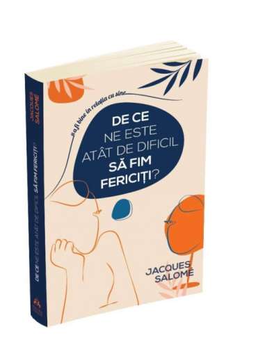 De ce ne este atat de dificil sa fim fericiti?...