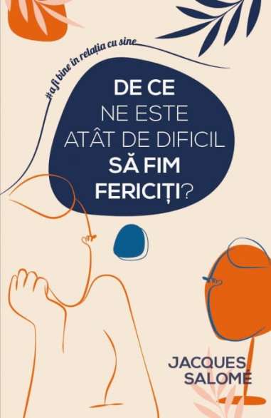 De ce ne este atat de dificil sa fim fericiti?...