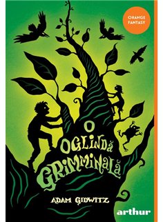O oglinda grimminala - Adam Gidwitz | Arthur [necartonata]