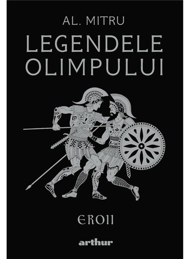 Legendele Olimpului: Eroii - Alexandru Mitru | Arthur [cartonata] editie ilustrata