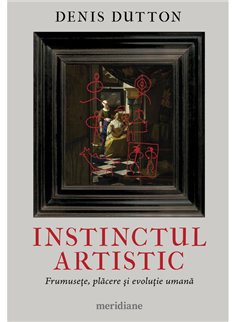 Instinctul artistic. Frumusete, placere si evolutie umana - Denis Dutton | Editura Art [necartonata]