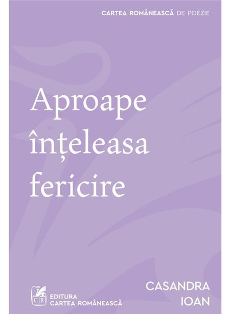 Aproape inteleasa fericire - Casandra Ioan | Cartea Romaneasca [necartonata]
