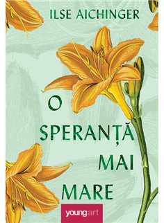 O speranta mai mare - Ilse Aichinger | Young Art [cartonata]