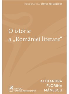 O istorie a ,,Romaniei literare" - Alexandra Florina Manescu | Cartea Romaneasca [necartonata]