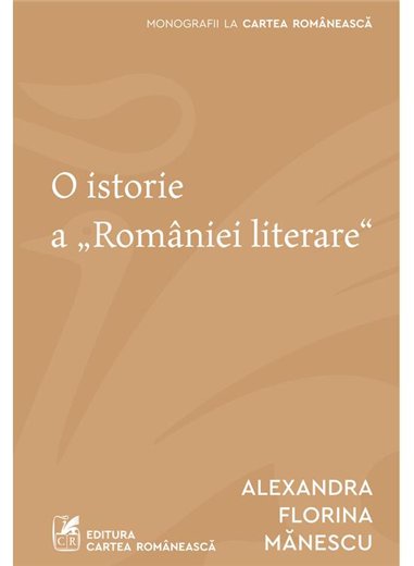 O istorie a ,,Romaniei literare" - Alexandra Florina Manescu | Cartea Romaneasca [necartonata]