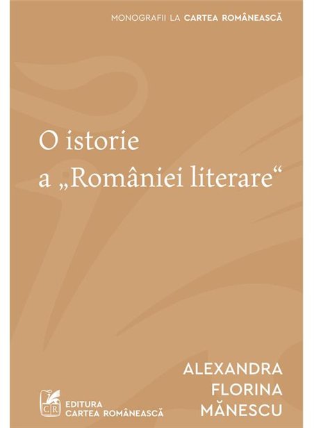 O istorie a ,,Romaniei literare" - Alexandra Florina Manescu | Cartea Romaneasca [necartonata]