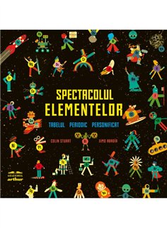 Spectacolul elementelor. Tabelul periodic personificat - Colin Stuart, Ximo Abadia | Arthur [cartonata]
