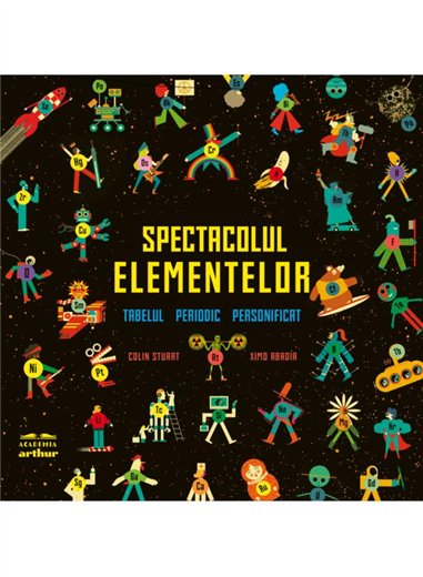 Spectacolul elementelor. Tabelul periodic personificat - Colin Stuart, Ximo Abadia | Arthur [cartonata]