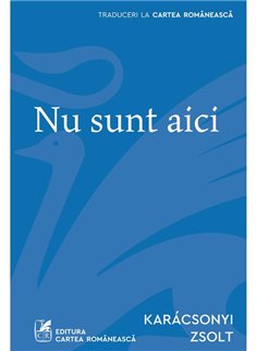 Nu sunt aici - Karacsonyi Zsolt | Cartea Romaneasca [necartonata]