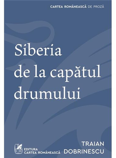 Siberia de la capatul drumului - Traian Dobrinescu | Cartea Romaneasca [necartonata]