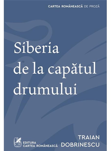 Siberia de la capatul drumului - Traian Dobrinescu | Cartea Romaneasca [necartonata]