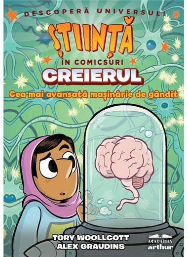Creierul. Cea mai avansata masinarie de gandit (Stiinta in comicsuri) - Tory Woollcott,Alex Graudins | Arthur [cartonata]