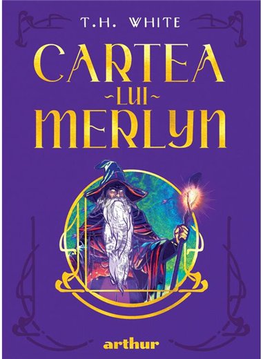 Cartea lui Merlyn - T.H.White | Arthur [cartonata]