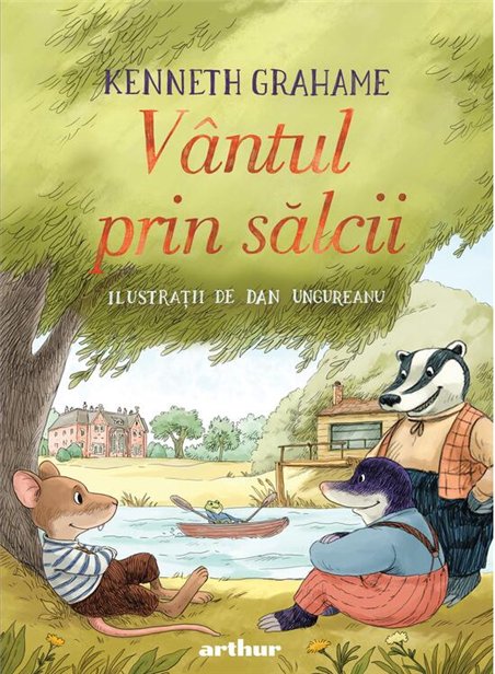 Vantul prin salcii. Ilustrat de Dan Ungureanu - Kenneth Grahame | Arthur [cartonata]