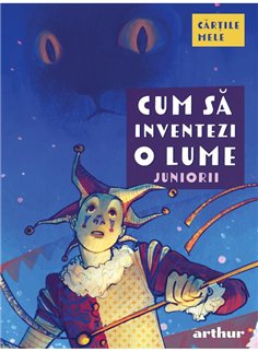 Cum sa inventezi o lume. Juniorii - Colectiv de autori | Arthur [necartonata]