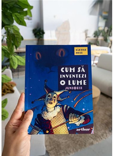 Cum sa inventezi o lume. Juniorii - Colectiv de autori | Arthur [necartonata]