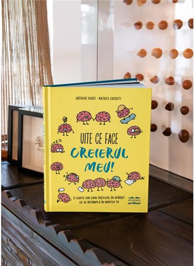 Uite ce face creierul meu! O carte din care intelegi, in sfarsit, ce se intampla in mintea ta - Mathieu Cassotti | Arthur 