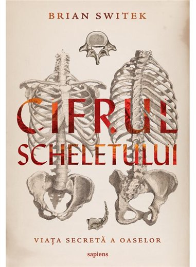 Cifrul scheletului. Viata secreta a oaselor - Brian Switek | Editura Art [necartonata]