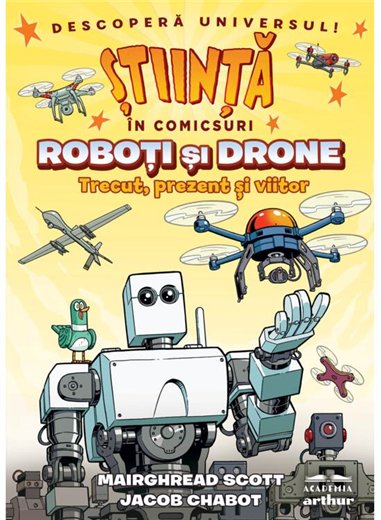 Roboti si drone. Trecut, prezent si viitor (Stiinta in comicsuri) - Mairghread Scott,Jacob Chabot | Arthur [cartonata]