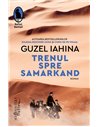 Trenul spre Samarkand - Guzel Iahina | Editura Humanitas
