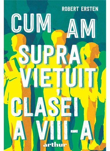 Cum am supravietuit clasei a VIII-a - Robert Ersten | Arthur [cartonata]