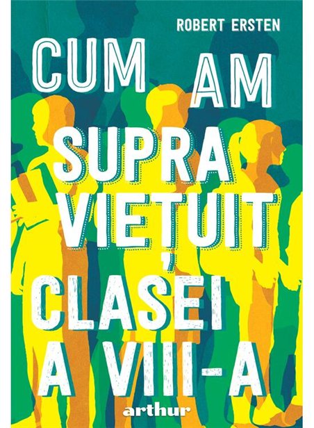 Cum am supravietuit clasei a VIII-a - Robert Ersten | Arthur [cartonata]