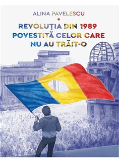 Revolutia din 1989 povestita celor care nu au trait-o. O introducere - Alina Pavelescu | Editura Art [necartonata]